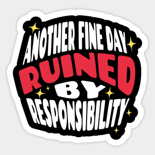 Another Fine Day Ruined By Responsibility Sticker